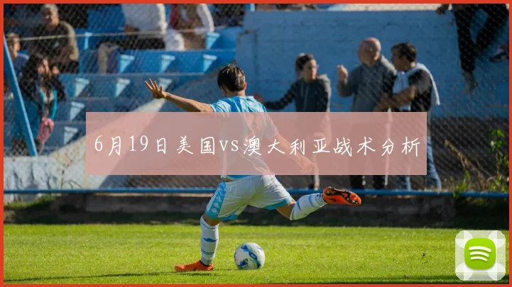 6月19日美国vs澳大利亚战术分析