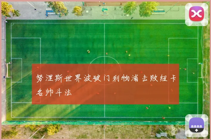 努涅斯世界波破门利物浦击败纽卡名帅斗法
