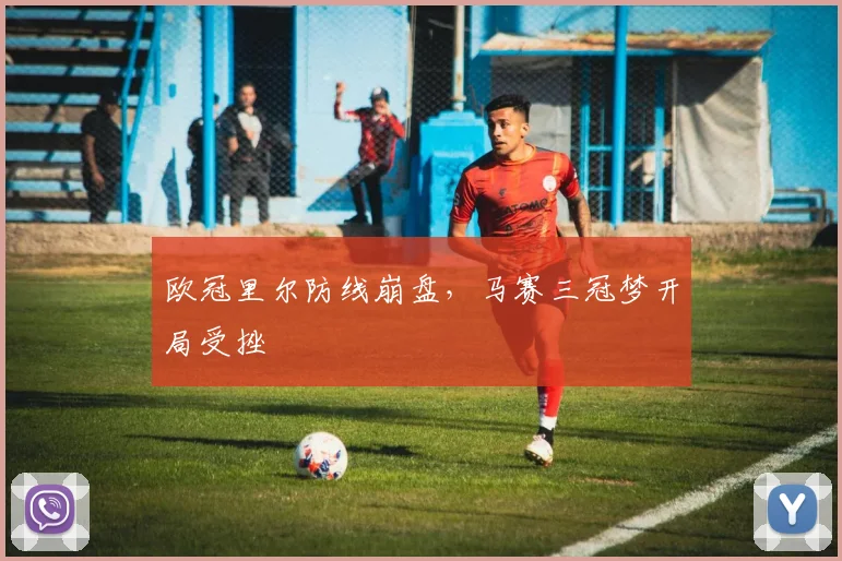 欧冠里尔防线崩盘,马赛三冠梦开局受挫