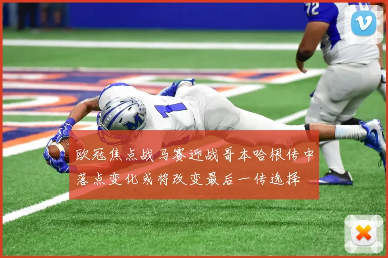 欧冠焦点战马赛迎战哥本哈根传中落点变化或将改变最后一传选择