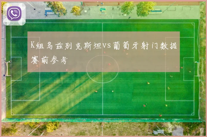K组乌兹别克斯坦vs葡萄牙射门数据赛前参考