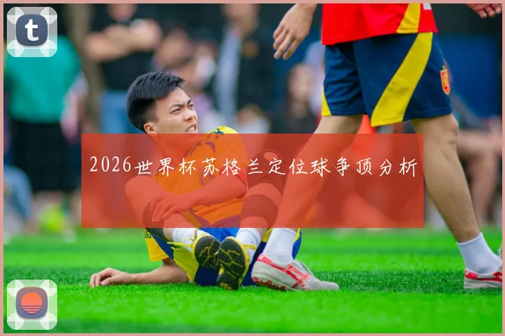 2026世界杯苏格兰定位球争顶分析