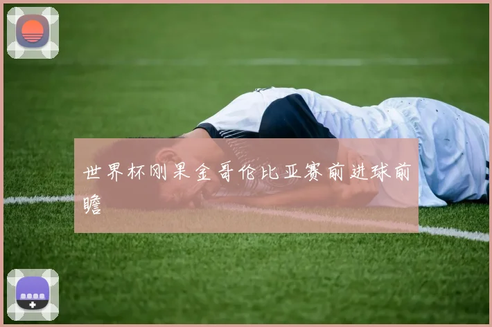 世界杯刚果金哥伦比亚赛前进球前瞻